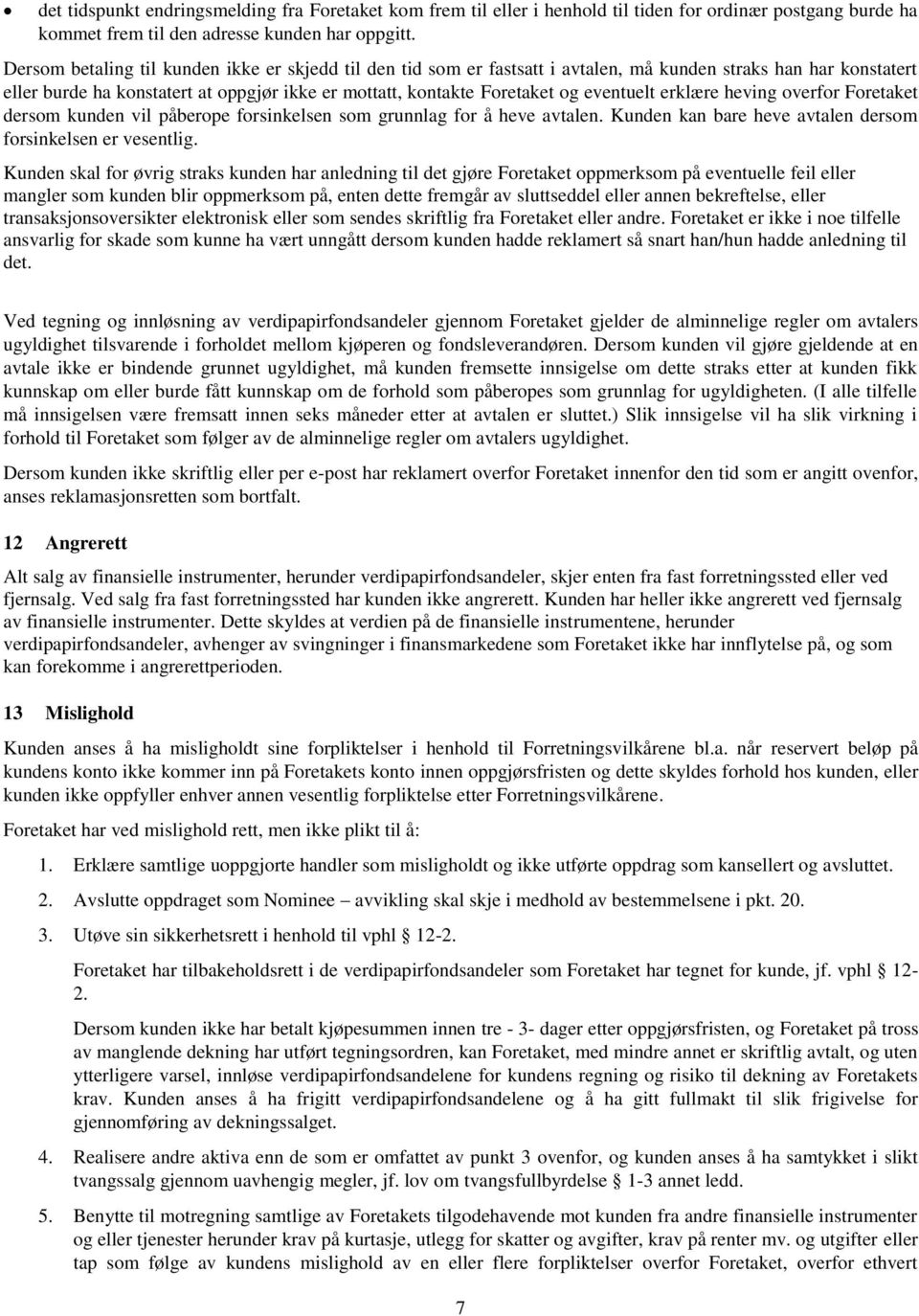 eventuelt erklære heving overfor Foretaket dersom kunden vil påberope forsinkelsen som grunnlag for å heve avtalen. Kunden kan bare heve avtalen dersom forsinkelsen er vesentlig.