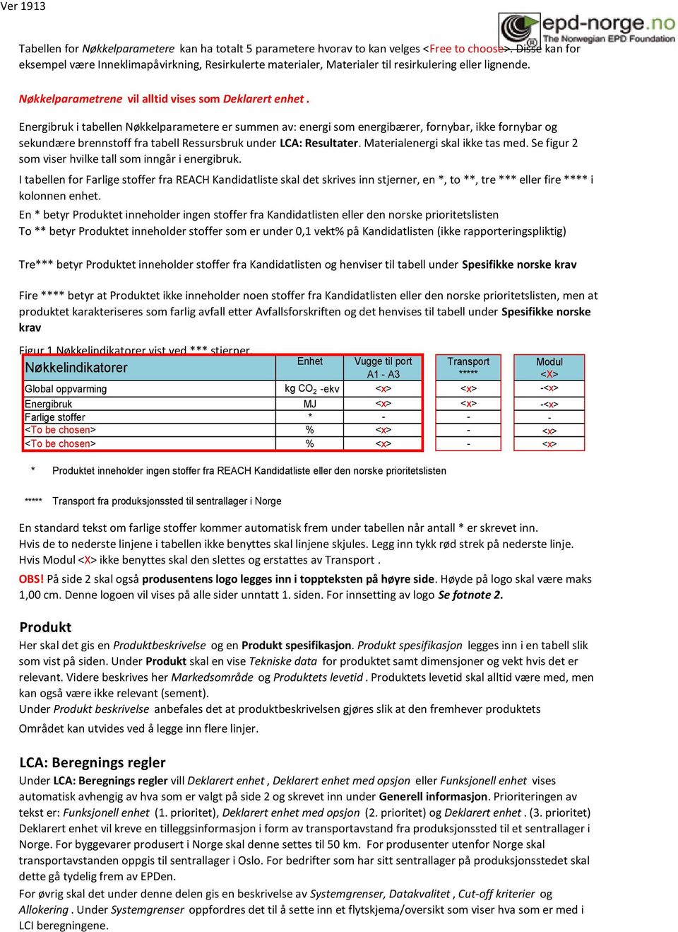 Energibruk i tabellen Nøkkelparametere er summen av: energi som energibærer, fornybar, ikke fornybar og sekundære brennstoff fra tabell Ressursbruk under LCA: Resultater.