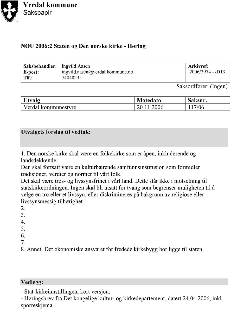 Den skal fortsatt være en kulturbærende samfunnsinstitusjon som formidler tradisjoner, verdier og normer til vårt folk. Det skal være tros- og livssynsfrihet i vårt land.