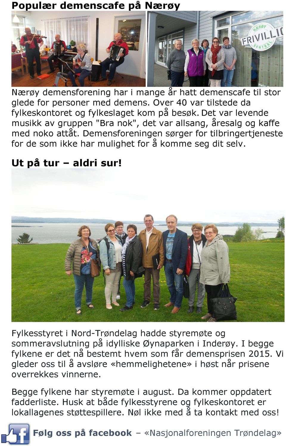 Ut på tur aldri sur! Fylkesstyret i Nord-Trøndelag hadde styremøte og sommeravslutning på idylliske Øynaparken i Inderøy. I begge fylkene er det nå bestemt hvem som får demensprisen 2015.