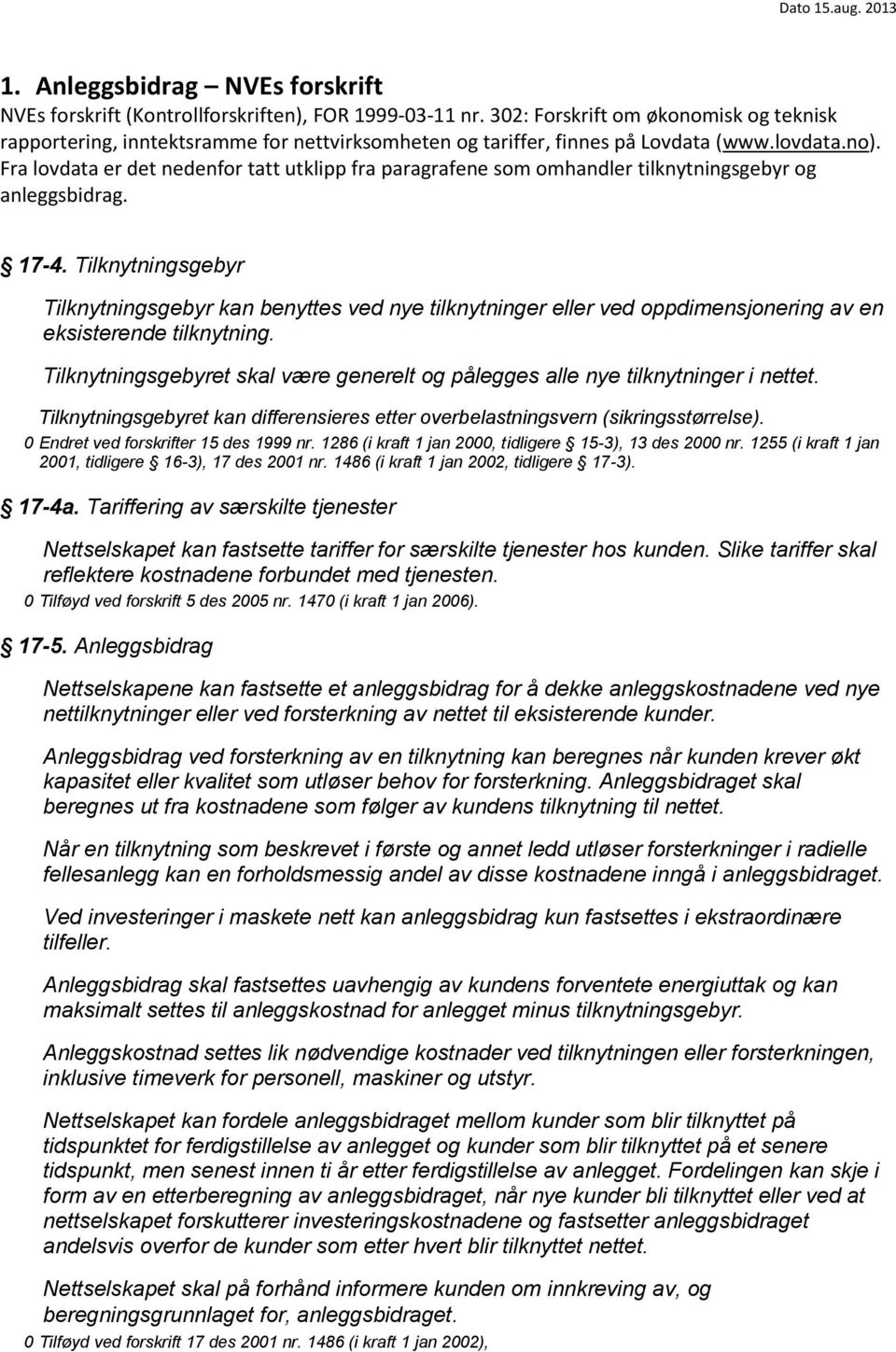 Fra lovdata er det nedenfor tatt utklipp fra paragrafene som omhandler tilknytningsgebyr og anleggsbidrag. 17-4.