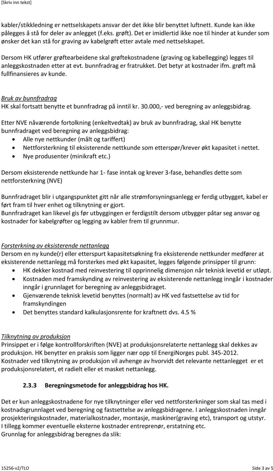 Dersom HK utfører grøftearbeidene skal grøftekostnadene (graving og kabellegging) legges til anleggskostnaden etter at evt. bunnfradrag er fratrukket. Det betyr at kostnader ifm.