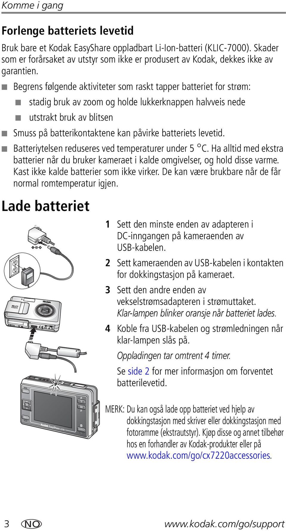 Begrens følgende aktiviteter som raskt tapper batteriet for strøm: stadig bruk av zoom og holde lukkerknappen halvveis nede utstrakt bruk av blitsen Smuss på batterikontaktene kan påvirke batteriets