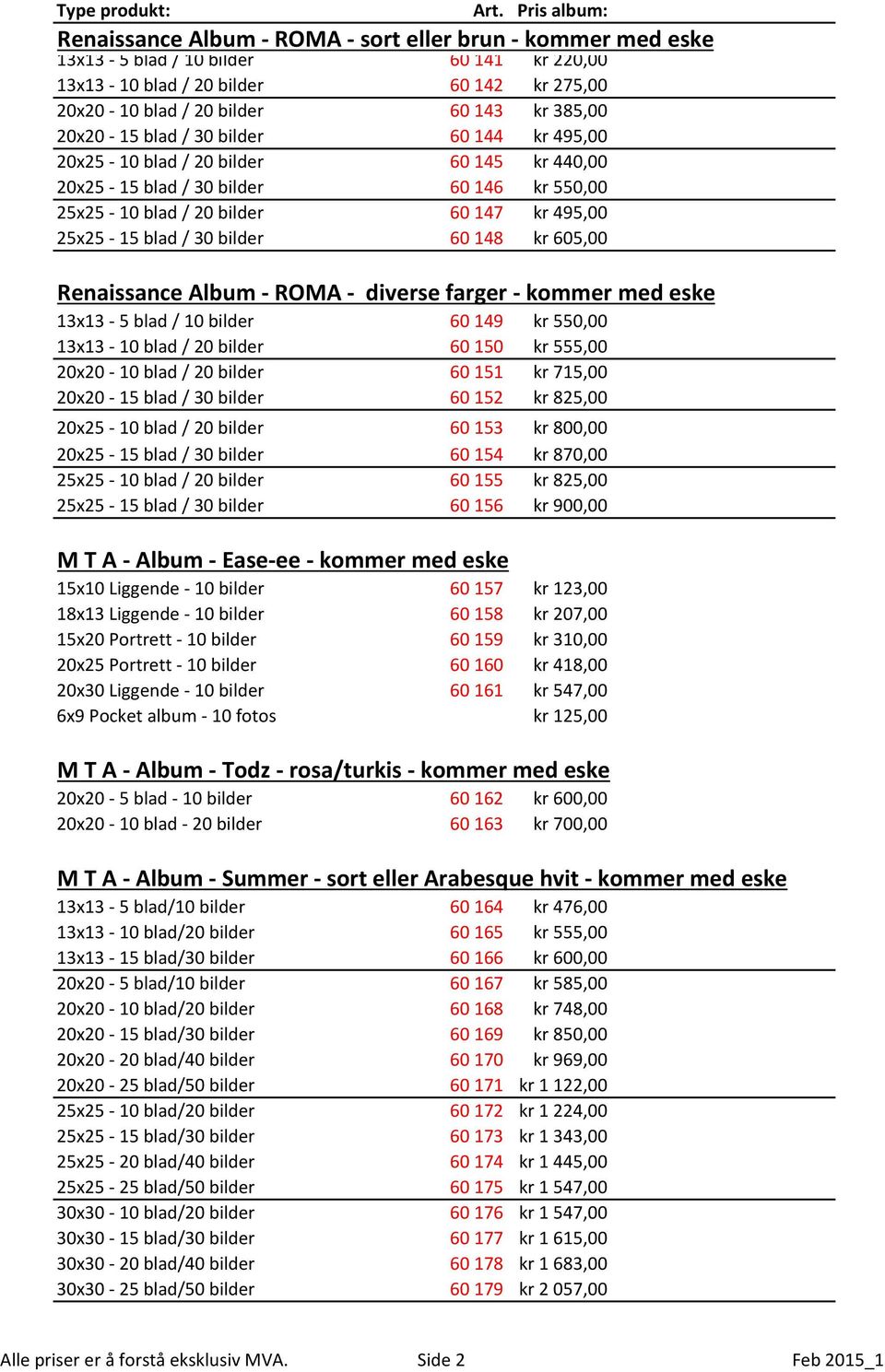 20x20-15 blad / 30 bilder 60144 kr 495,00 20x25-10 blad / 20 bilder 60145 kr 440,00 20x25-15 blad / 30 bilder 60146 kr 550,00 25x25-10 blad / 20 bilder 60147 kr 495,00 25x25-15 blad / 30 bilder 60148