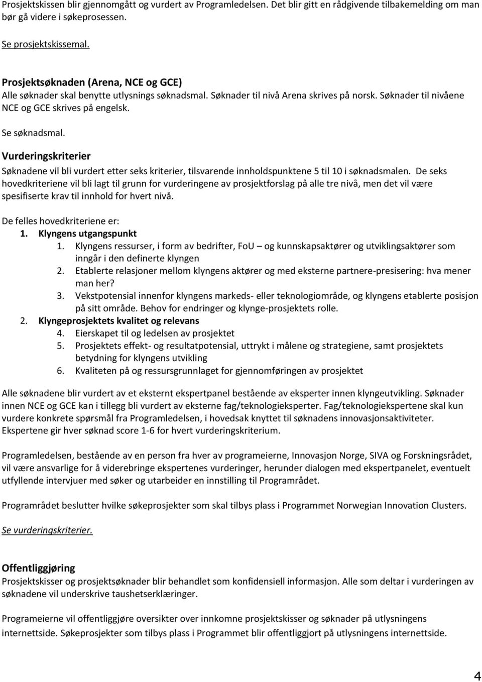 Vurderingskriterier Søknadene vil bli vurdert etter seks kriterier, tilsvarende innholdspunktene 5 til 10 i søknadsmalen.