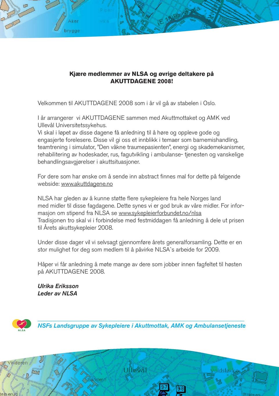 Disse vil gi oss et innblikk i temaer som barnemishandling, teamtrening i simulator, Den våkne traumepasienten, energi og skademekanismer, rehabilitering av hodeskader, rus, fagutvikling i ambulanse-