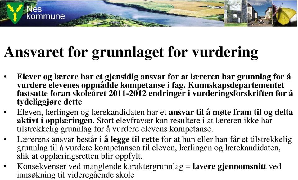 aktivt i opplæringen. Stort elevfravær kan resultere i at læreren ikke har tilstrekkelig grunnlag for å vurdere elevens kompetanse.