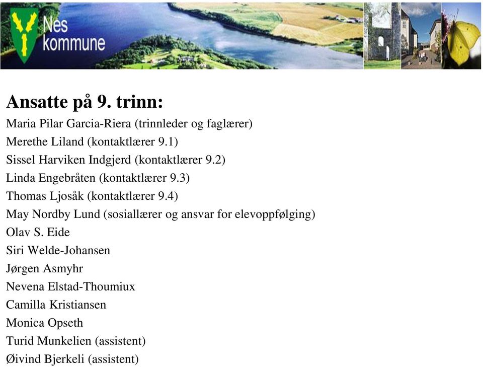 3) Thomas Ljosåk (kontaktlærer 9.4) May Nordby Lund (sosiallærer og ansvar for elevoppfølging) Olav S.