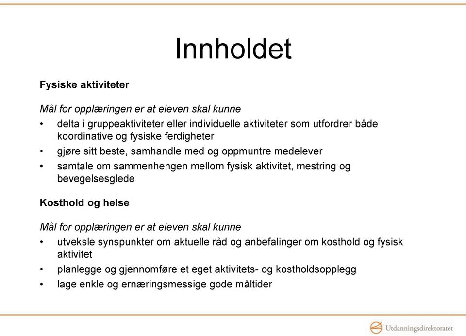 aktivitet, mestring og bevegelsesglede Kosthold og helse Mål for opplæringen er at eleven skal kunne utveksle synspunkter om aktuelle råd og