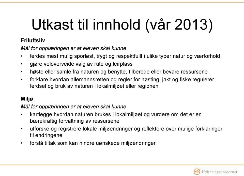 regulerer ferdsel og bruk av naturen i lokalmiljøet eller regionen Miljø Mål for opplæringen er at eleven skal kunne kartlegge hvordan naturen brukes i lokalmiljøet og vurdere om det