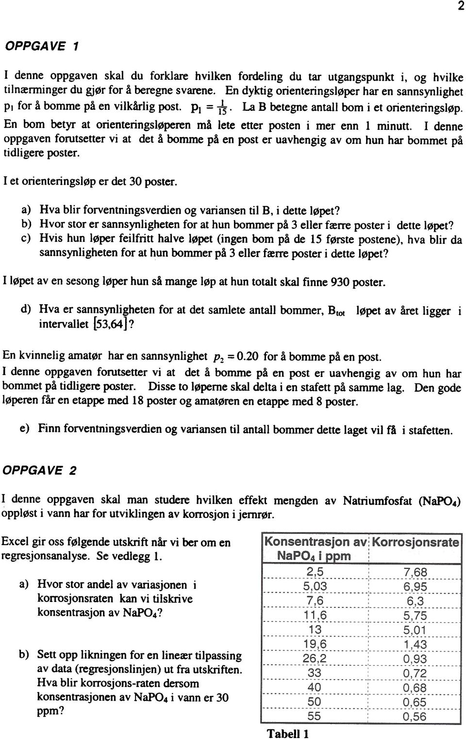 n bm betyr at rienteringsløperen må lete etter psten i mer enn l minutt. denne ppgaven frutsetter vi at det å bmme på en pst er uavhengig av m hun har bmmet på tidligere pster.