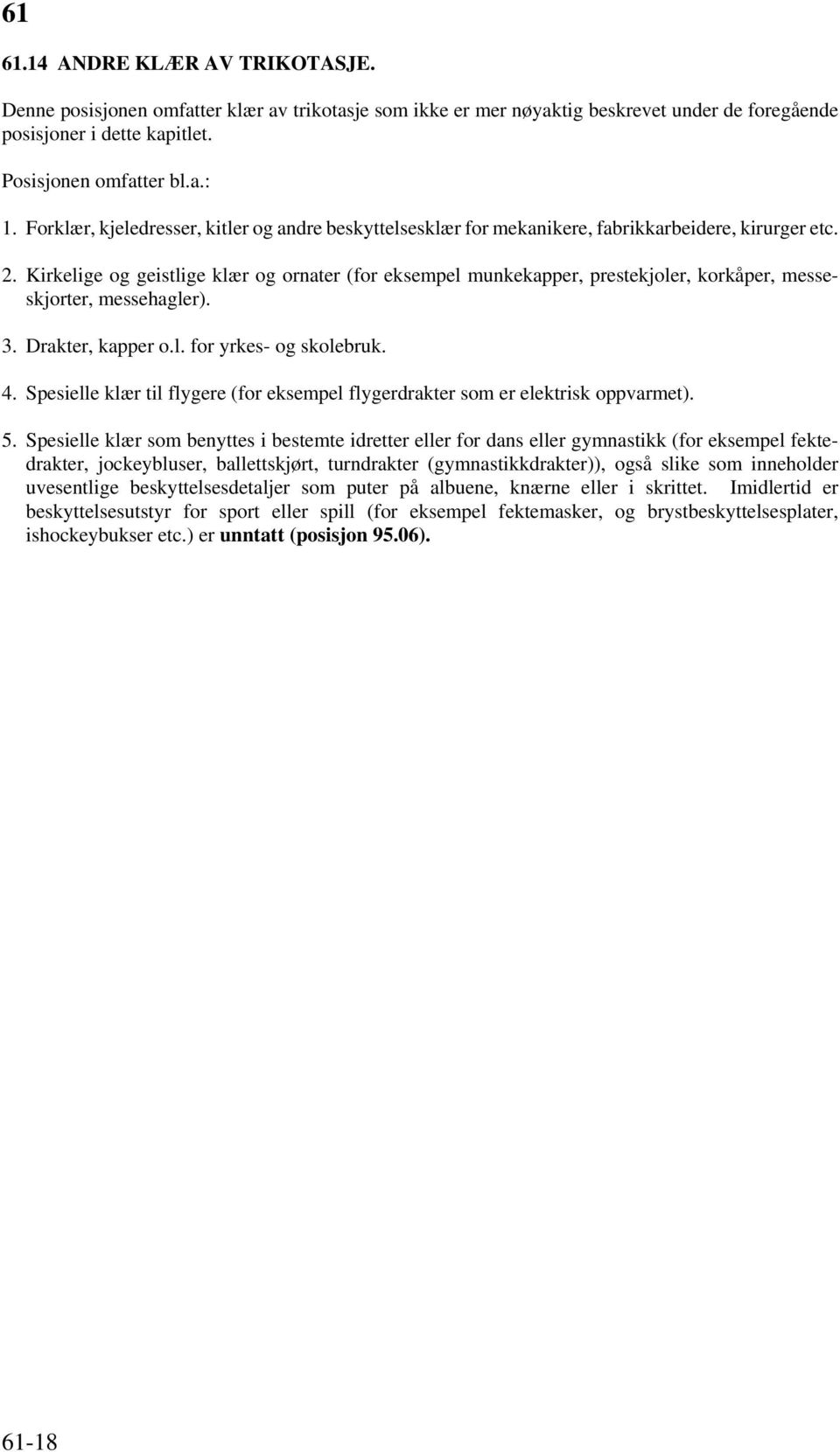 Kirkelige og geistlige klær og ornater (for eksempel munkekapper, prestekjoler, korkåper, messeskjorter, messehagler). 3. Drakter, kapper o.l. for yrkes- og skolebruk. 4.