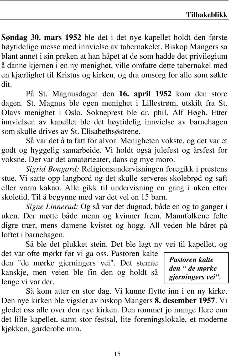 dra omsorg for alle som søkte dit. På St. Magnusdagen den 16. april 1952 kom den store dagen. St. Magnus ble egen menighet i Lillestrøm, utskilt fra St. Olavs menighet i Oslo. Sokneprest ble dr. phil.