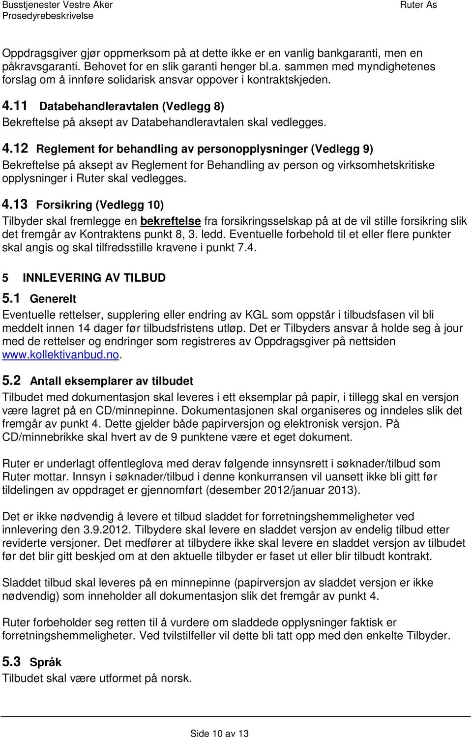 12 Reglement for behandling av personopplysninger (Vedlegg 9) Bekreftelse på aksept av Reglement for Behandling av person og virksomhetskritiske opplysninger i Ruter skal vedlegges. 4.