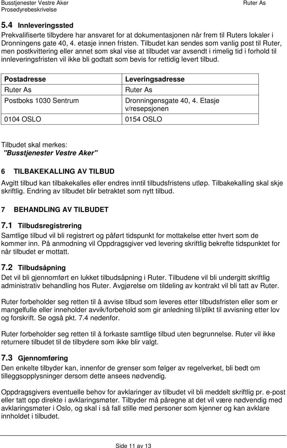 rettidig levert tilbud. Postadresse Leveringsadresse Postboks 1030 Sentrum Dronningensgate 40, 4.