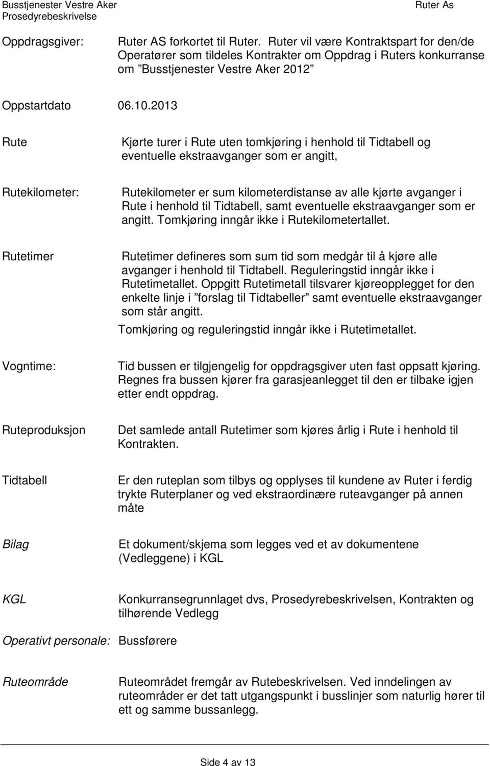 2013 Rute Kjørte turer i Rute uten tomkjøring i henhold til Tidtabell og eventuelle ekstraavganger som er angitt, Rutekilometer: Rutekilometer er sum kilometerdistanse av alle kjørte avganger i Rute