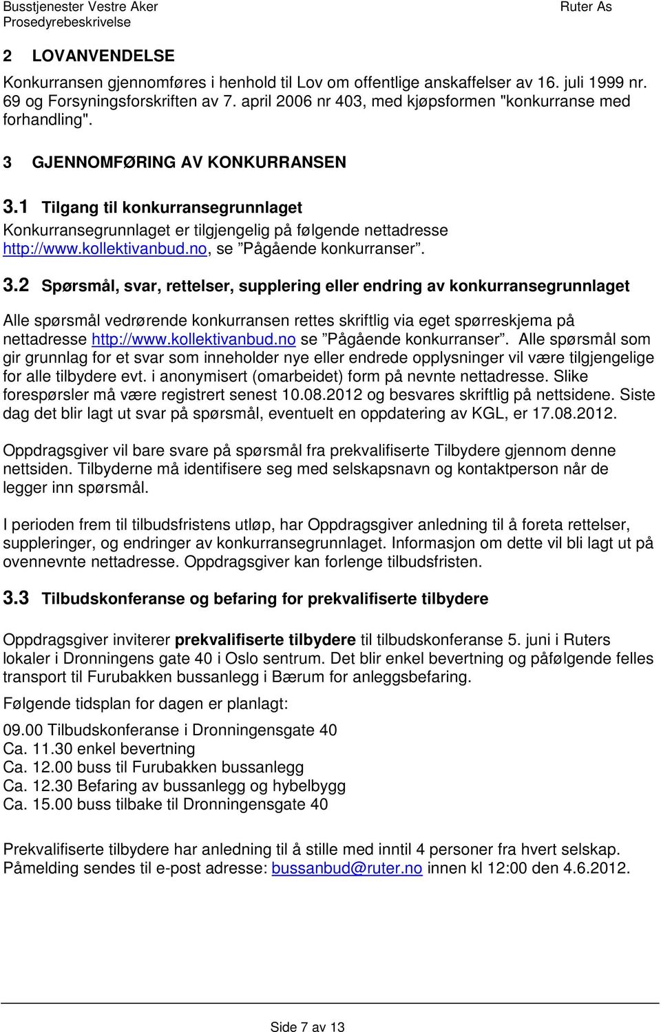 1 Tilgang til konkurransegrunnlaget Konkurransegrunnlaget er tilgjengelig på følgende nettadresse http://www.kollektivanbud.no, se Pågående konkurranser. 3.