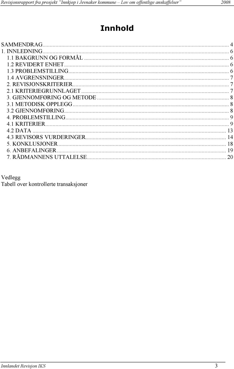 .. 8 4. PROBLEMSTILLING... 9 4.1 KRITERIER... 9 4.2 DATA... 13 4.3 REVISORS VURDERINGER... 14 5. KONKLUSJONER... 18 6.