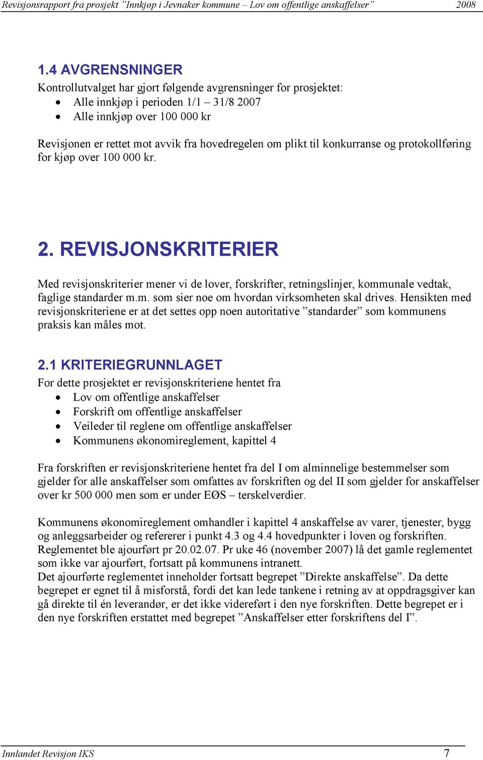 REVISJONSKRITERIER Med revisjonskriterier mener vi de lover, forskrifter, retningslinjer, kommunale vedtak, faglige standarder m.m. som sier noe om hvordan virksomheten skal drives.