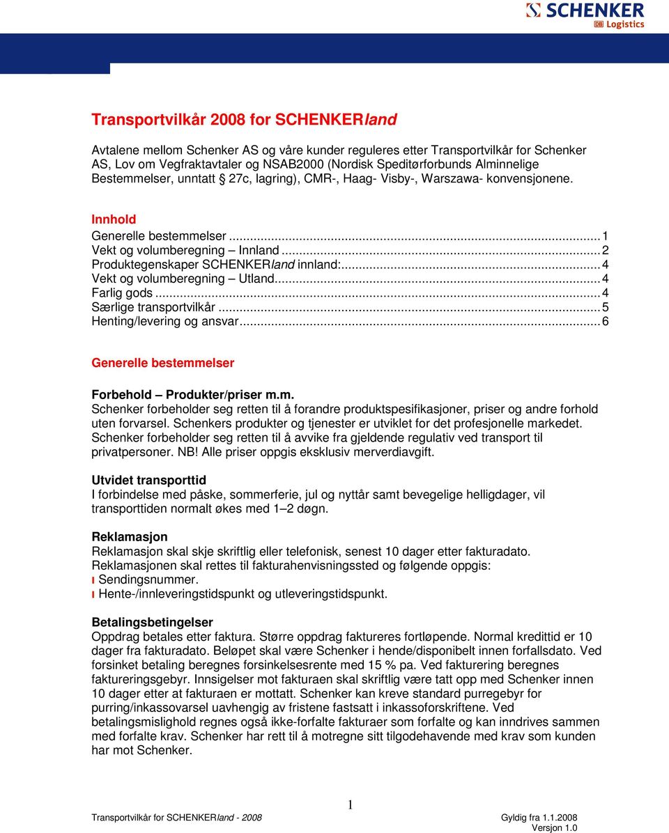 .. 2 Produktegenskaper SCHENKERland innland:... 4 Vekt og volumberegning Utland... 4 Farlig gods... 4 Særlige transportvilkår... 5 Henting/levering og ansvar.