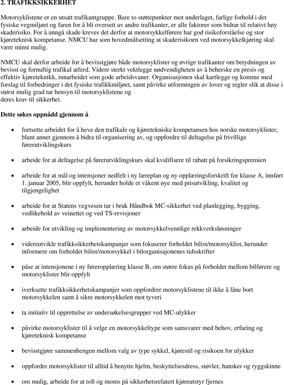 For å unngå skade kreves det derfor at motorsykkelførere har god risikoforståelse og stor kjøreteknisk kompetanse.