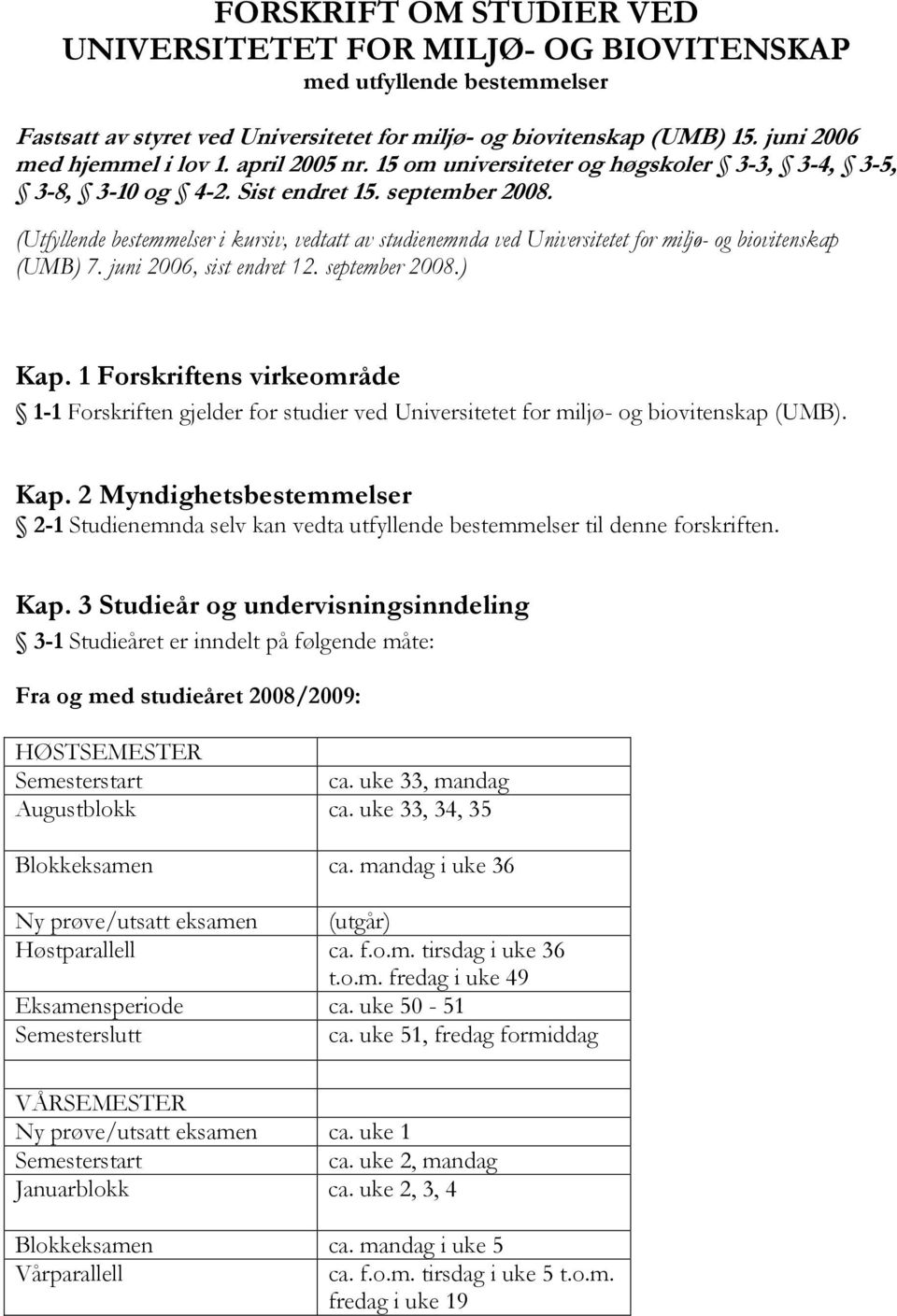 (Utfyllende bestemmelser i kursiv, vedtatt av studienemnda ved Universitetet for miljø- og biovitenskap (UMB) 7. juni 2006, sist endret 12. september 2008.) Kap.