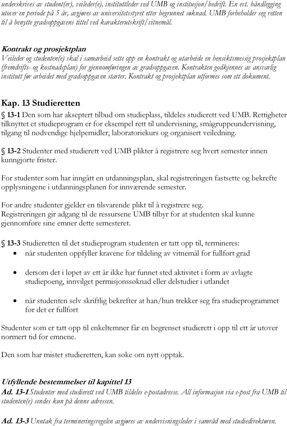 Kontrakt og prosjektplan Veileder og studenten(e) skal i samarbeid sette opp en kontrakt og utarbeide en hensiktsmessig prosjektplan (fremdrifts- og kostnadsplan) for gjennomføringen av gradsoppgaven.