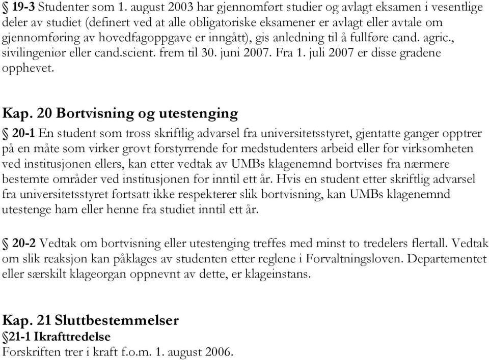 inngått), gis anledning til å fullføre cand. agric., sivilingeniør eller cand.scient. frem til 30. juni 2007. Fra 1. juli 2007 er disse gradene opphevet. Kap.