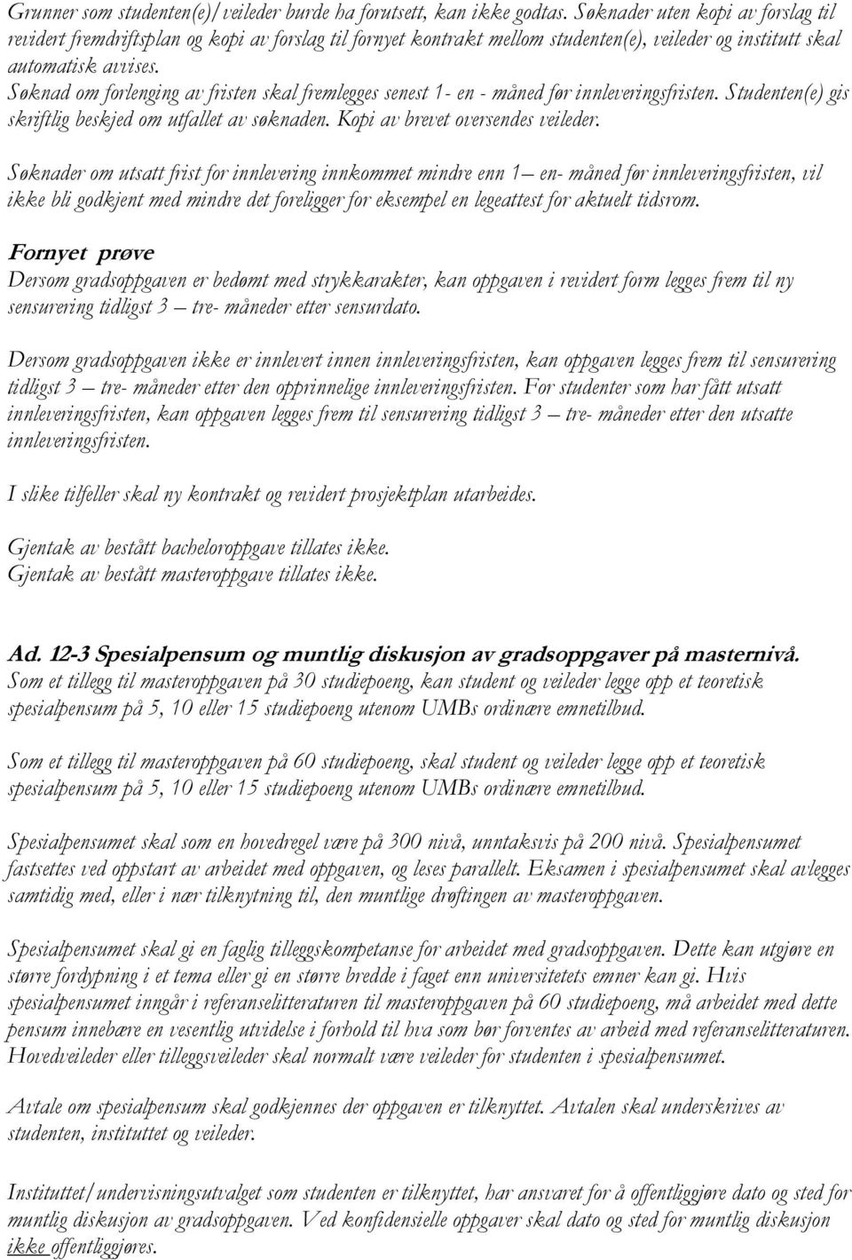 Søknad om forlenging av fristen skal fremlegges senest 1- en - måned før innleveringsfristen. Studenten(e) gis skriftlig beskjed om utfallet av søknaden. Kopi av brevet oversendes veileder.