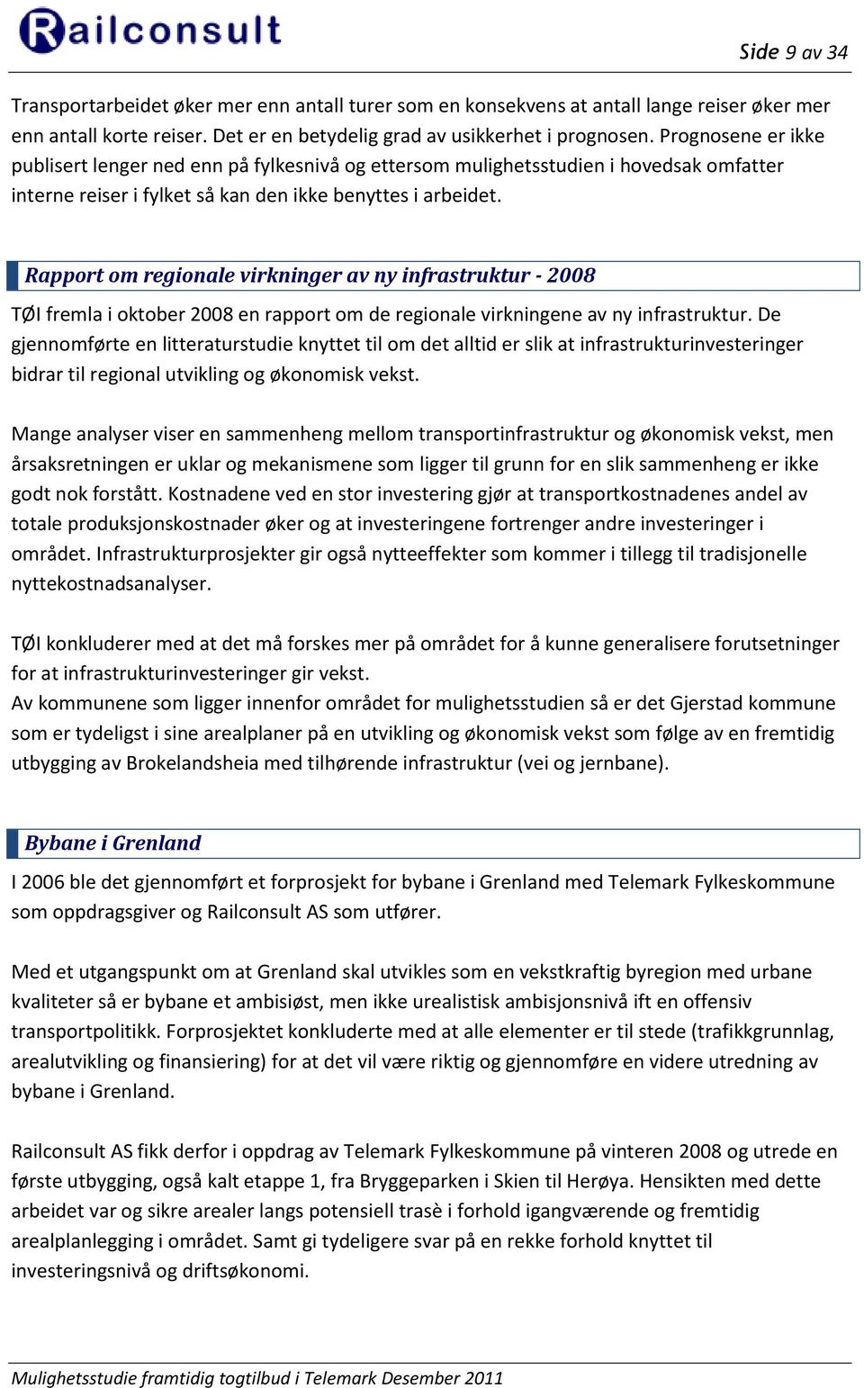 Rapport om regionale virkninger av ny infrastruktur - 2008 TØI fremla i oktober 2008 en rapport om de regionale virkningene av ny infrastruktur.