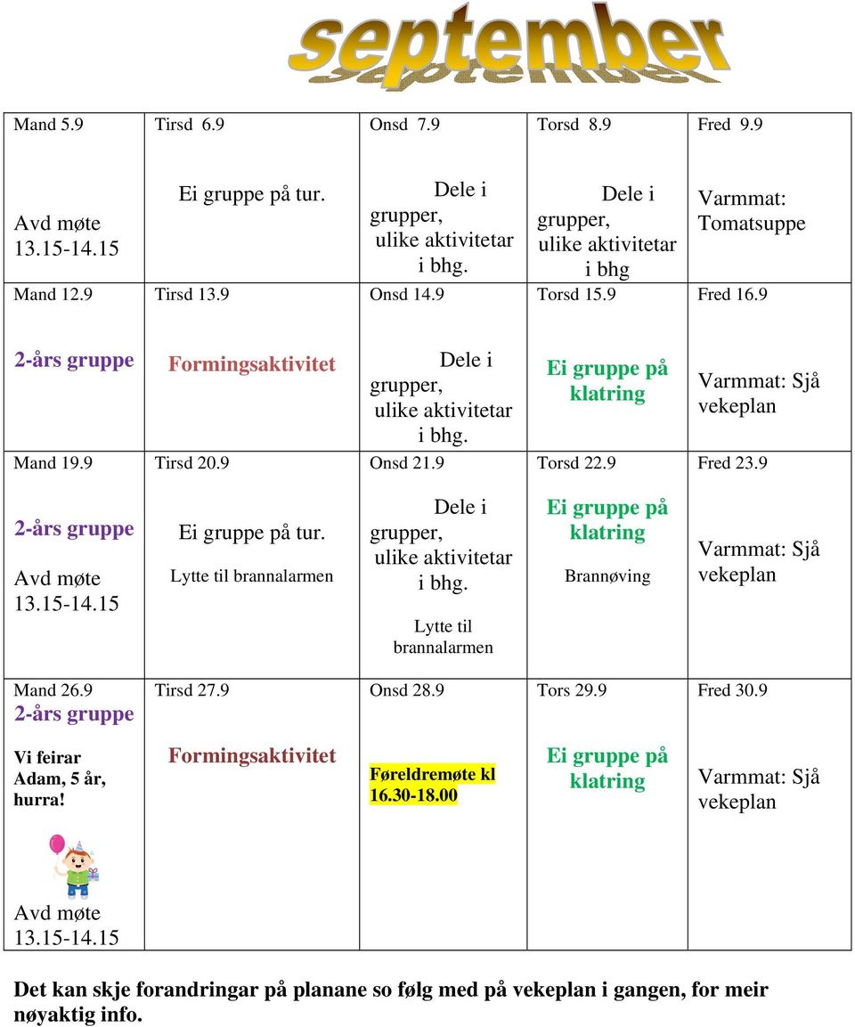 9 Ei gruppe på klatring Torsd 22.9 Sjå Fred 23.9 Avd møte.15 Ei gruppe på tur. Lytte til brannalarmen Dele i grupper, ulike aktivitetar i bhg.