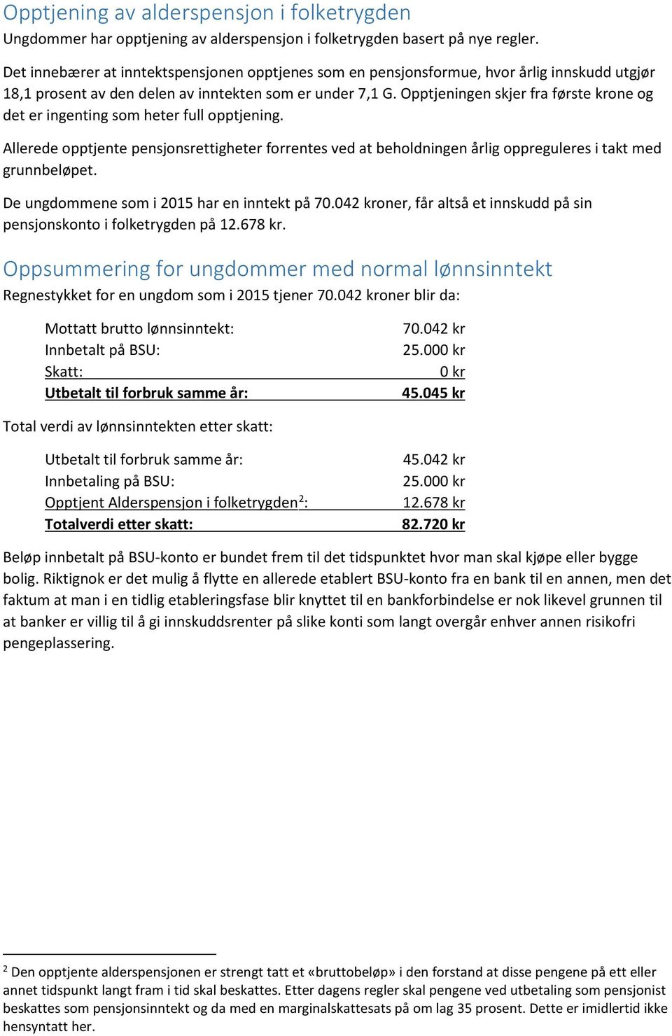 Opptjeningen skjer fra første krone og det er ingenting som heter full opptjening. Allerede opptjente pensjonsrettigheter forrentes ved at beholdningen årlig oppreguleres i takt med grunnbeløpet.