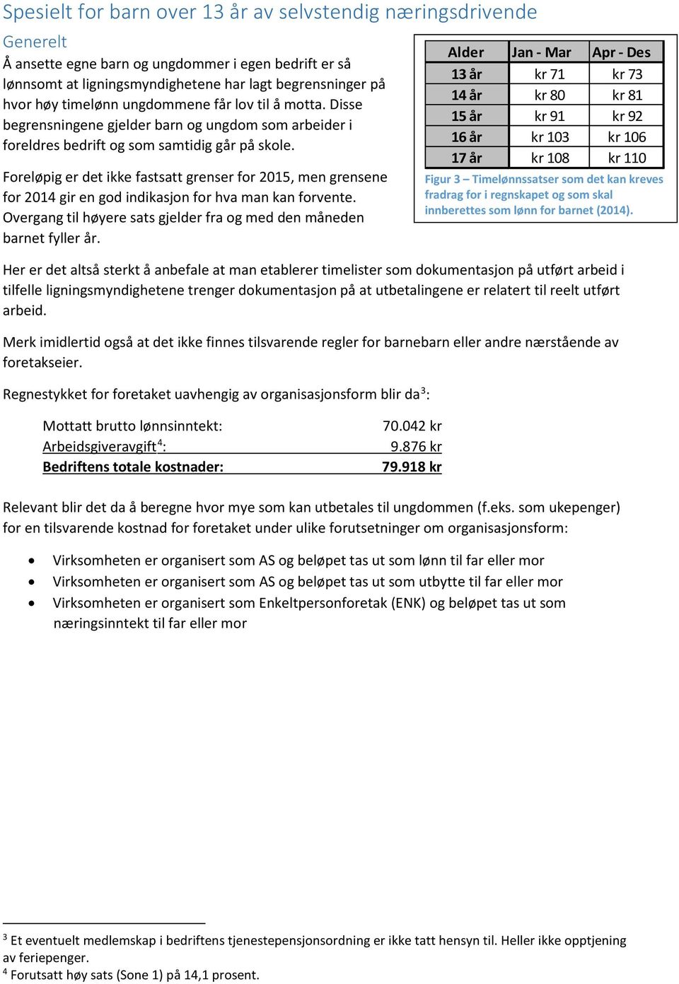 Foreløpig er det ikke fastsatt grenser for 2015, men grensene for 2014 gir en god indikasjon for hva man kan forvente. Overgang til høyere sats gjelder fra og med den måneden barnet fyller år.