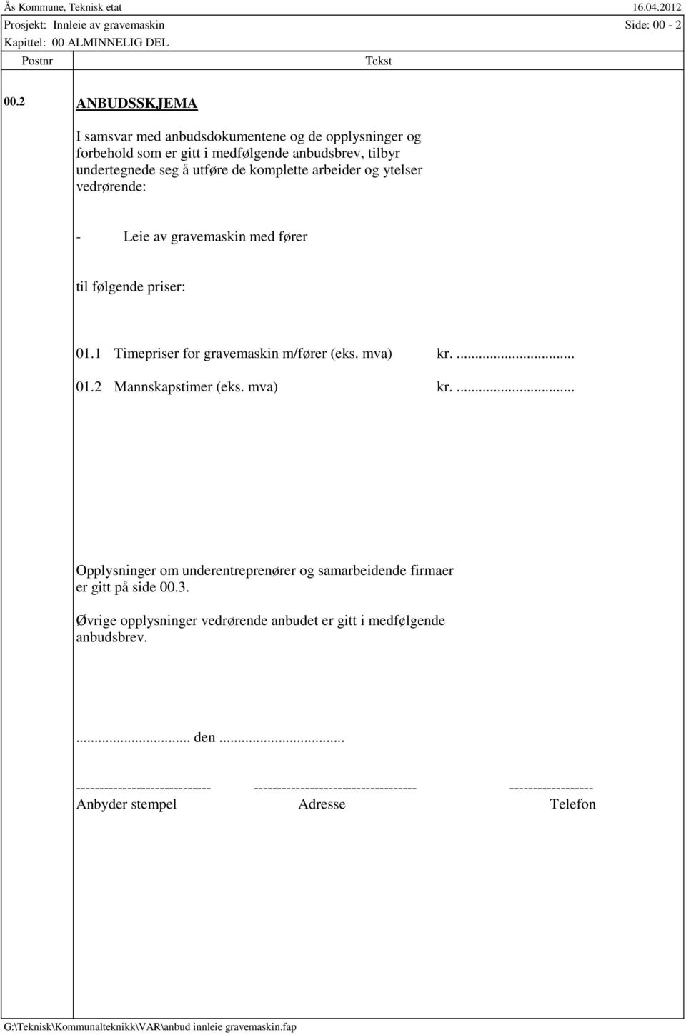 arbeider og ytelser vedrørende: - Leie av gravemaskin med fører til følgende priser: 01.1 Timepriser for gravemaskin m/fører (eks. mva) kr.... 01.2 Mannskapstimer (eks.