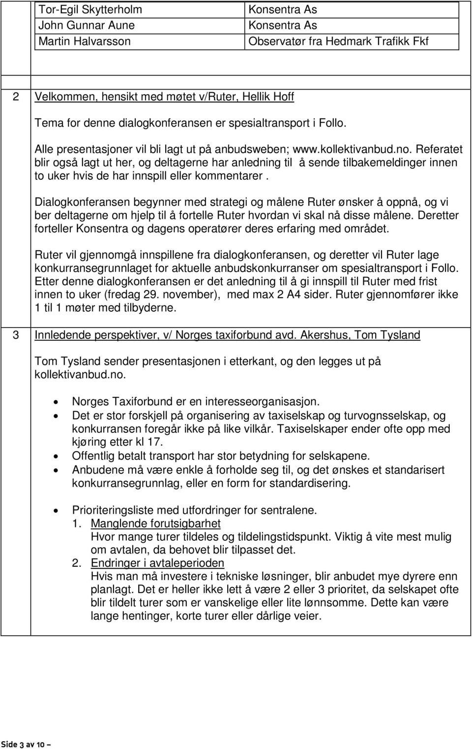 Referatet blir også lagt ut her, og deltagerne har anledning til å sende tilbakemeldinger innen to uker hvis de har innspill eller kommentarer.