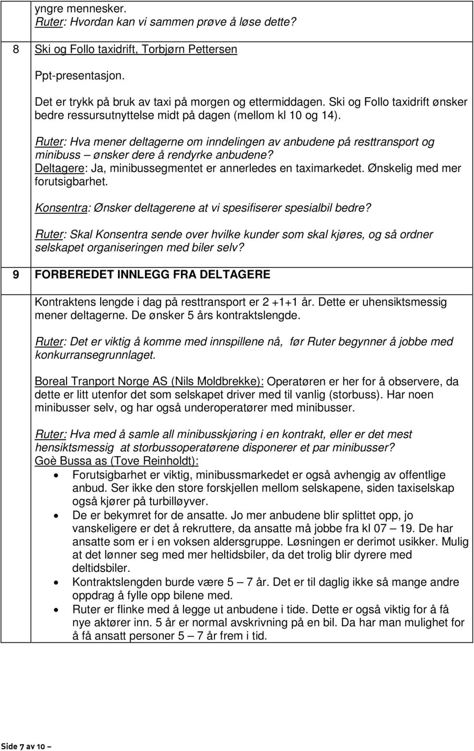 Ruter: Hva mener deltagerne om inndelingen av anbudene på resttransport og minibuss ønsker dere å rendyrke anbudene? Deltagere: Ja, minibussegmentet er annerledes en taximarkedet.