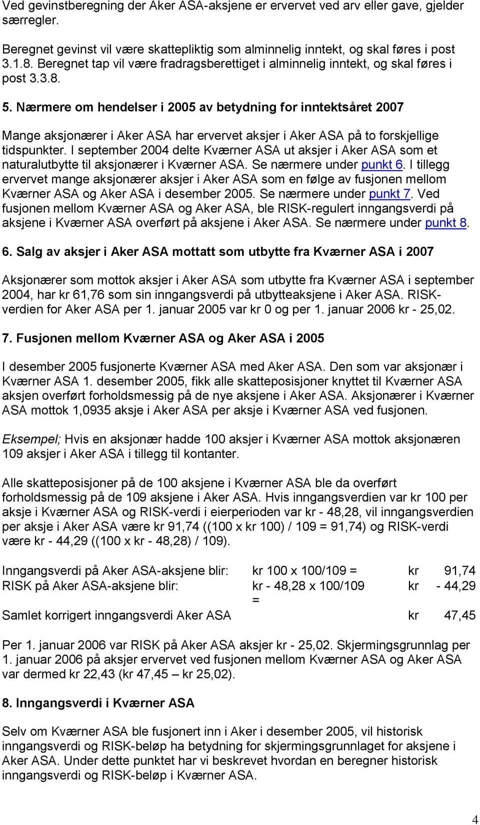 Nærmere om hendelser i 2005 av betydning for inntektsåret 2007 Mange aksjonærer i Aker ASA har ervervet aksjer i Aker ASA på to forskjellige tidspunkter.