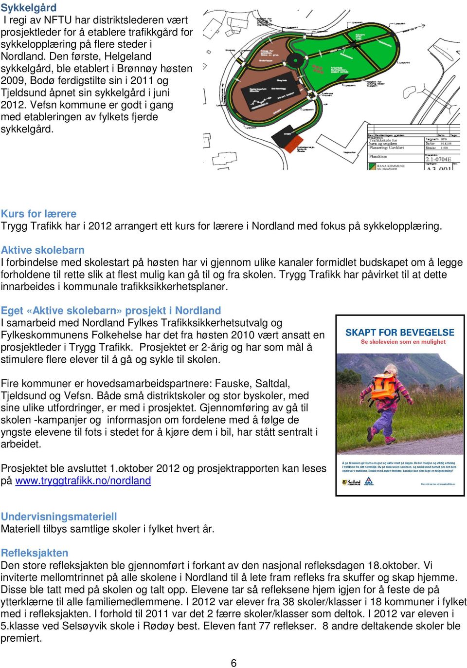 Vefsn kommune er godt i gang med etableringen av fylkets fjerde sykkelgård. Kurs for lærere Trygg Trafikk har i 2012 arrangert ett kurs for lærere i Nordland med fokus på sykkelopplæring.