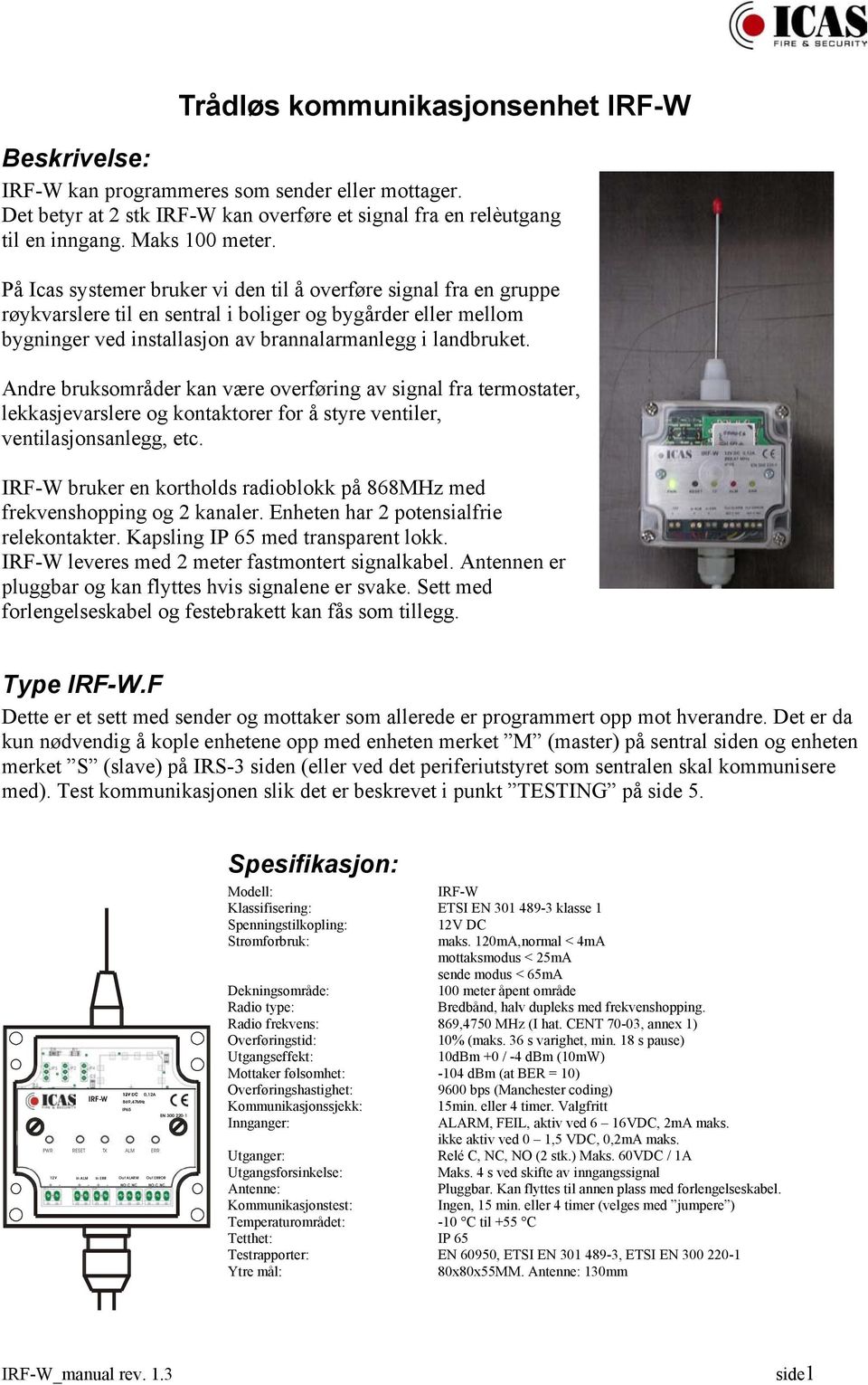 Andre bruksområder kan være overføring av signal fra termostater, lekkasjevarslere og kontaktorer for å styre ventiler, ventilasjonsanlegg, etc.