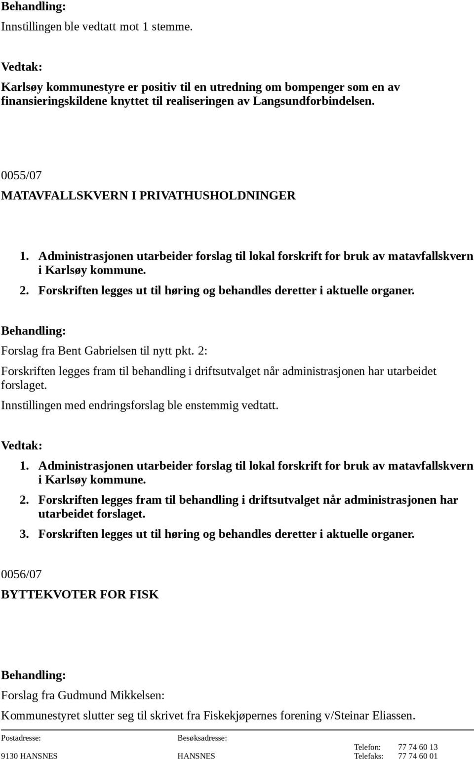 Forskriften legges ut til høring og behandles deretter i aktuelle organer. Forslag fra Bent Gabrielsen til nytt pkt.