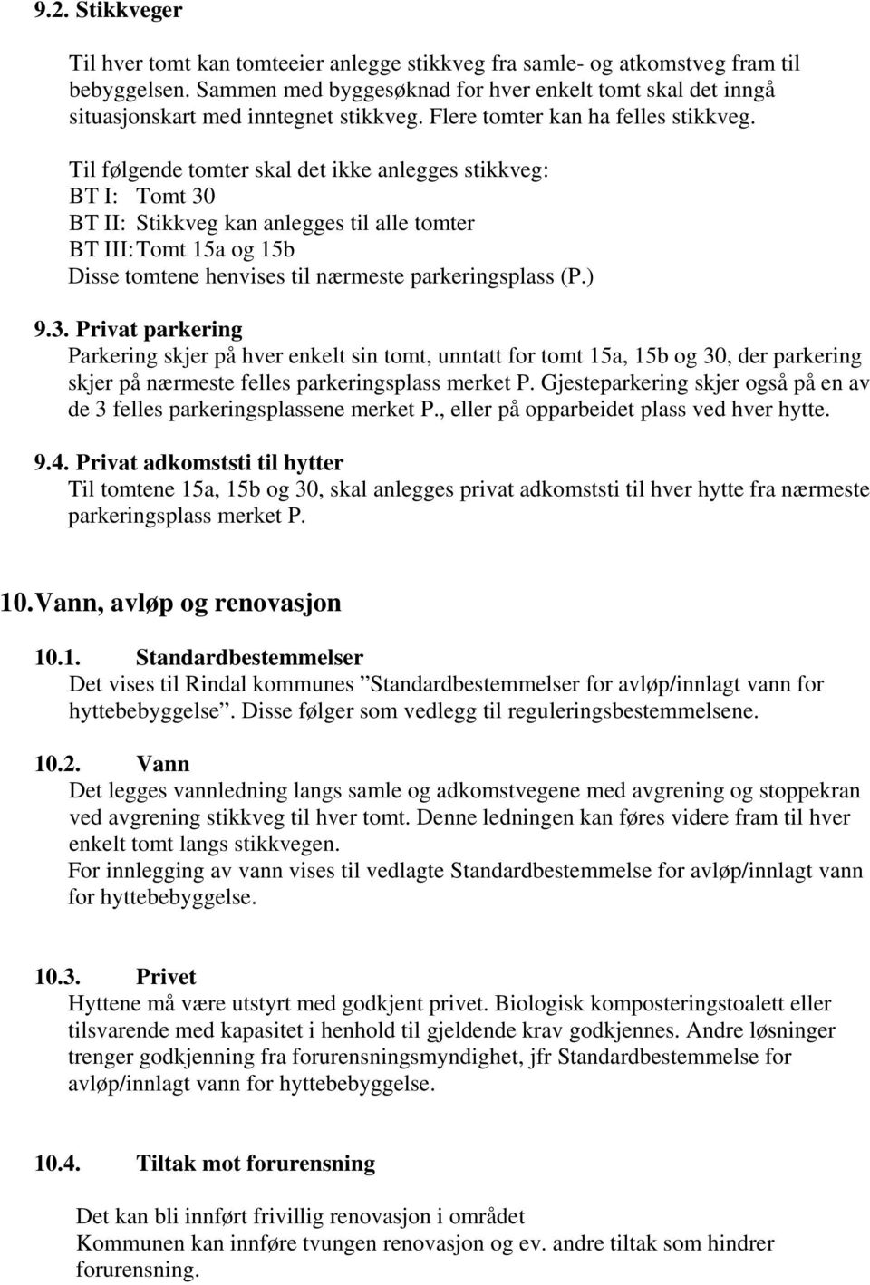 Til følgende tomter skal det ikke anlegges stikkveg: BT I: Tomt 30