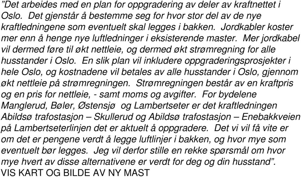 En slik plan vil inkludere oppgraderingsprosjekter i hele Oslo, og kostnadene vil betales av alle husstander i Oslo, gjennom økt nettleie på strømregningen.