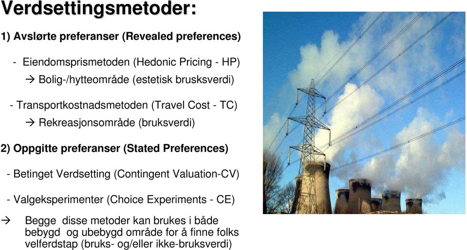 (bruksverdi) 2) Oppgitte preferanser (Stated Preferences) - Betinget Verdsetting (Contingent Valuation-CV) - Valgeksperimenter (Choice