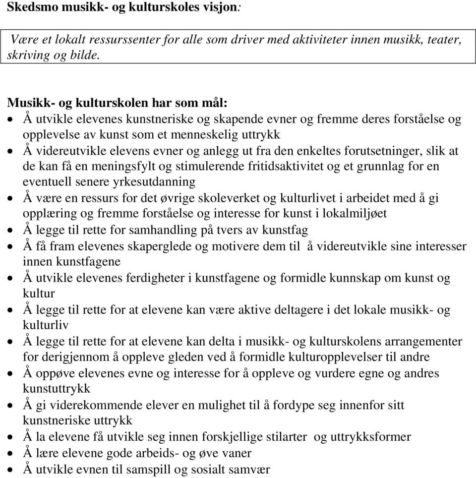 anlegg ut fra den enkeltes forutsetninger, slik at de kan få en meningsfylt og stimulerende fritidsaktivitet og et grunnlag for en eventuell senere yrkesutdanning Å være en ressurs for det øvrige