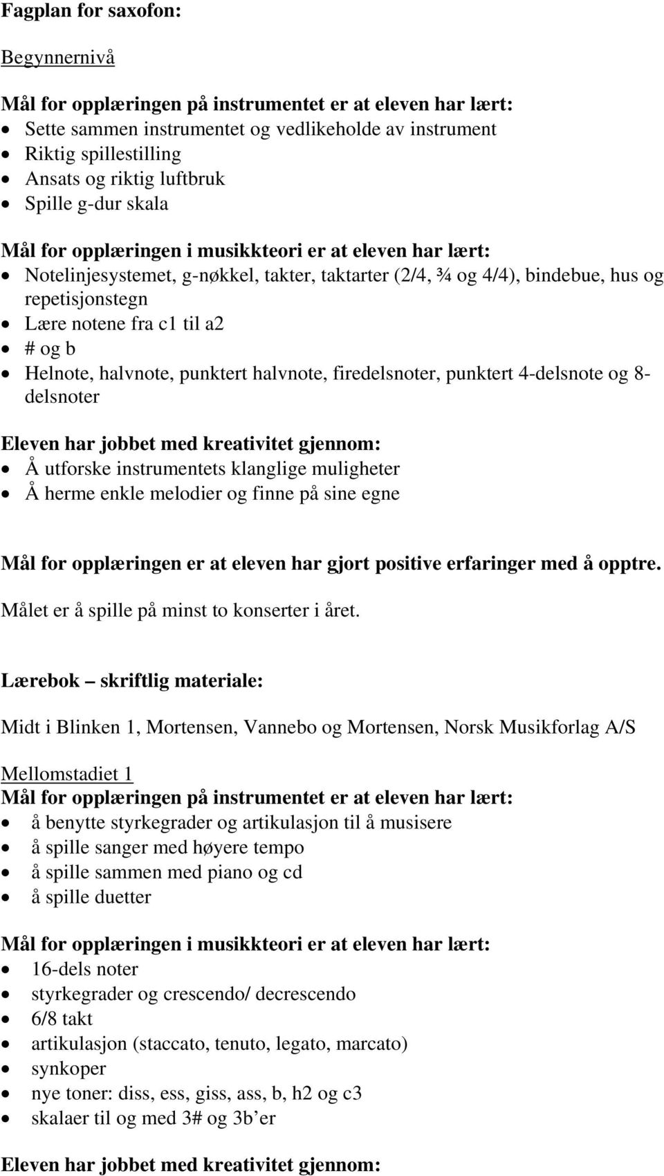 # og b Helnote, halvnote, punktert halvnote, firedelsnoter, punktert 4-delsnote og 8- delsnoter Å utforske instrumentets klanglige muligheter Å herme enkle melodier og finne på sine egne Mål for