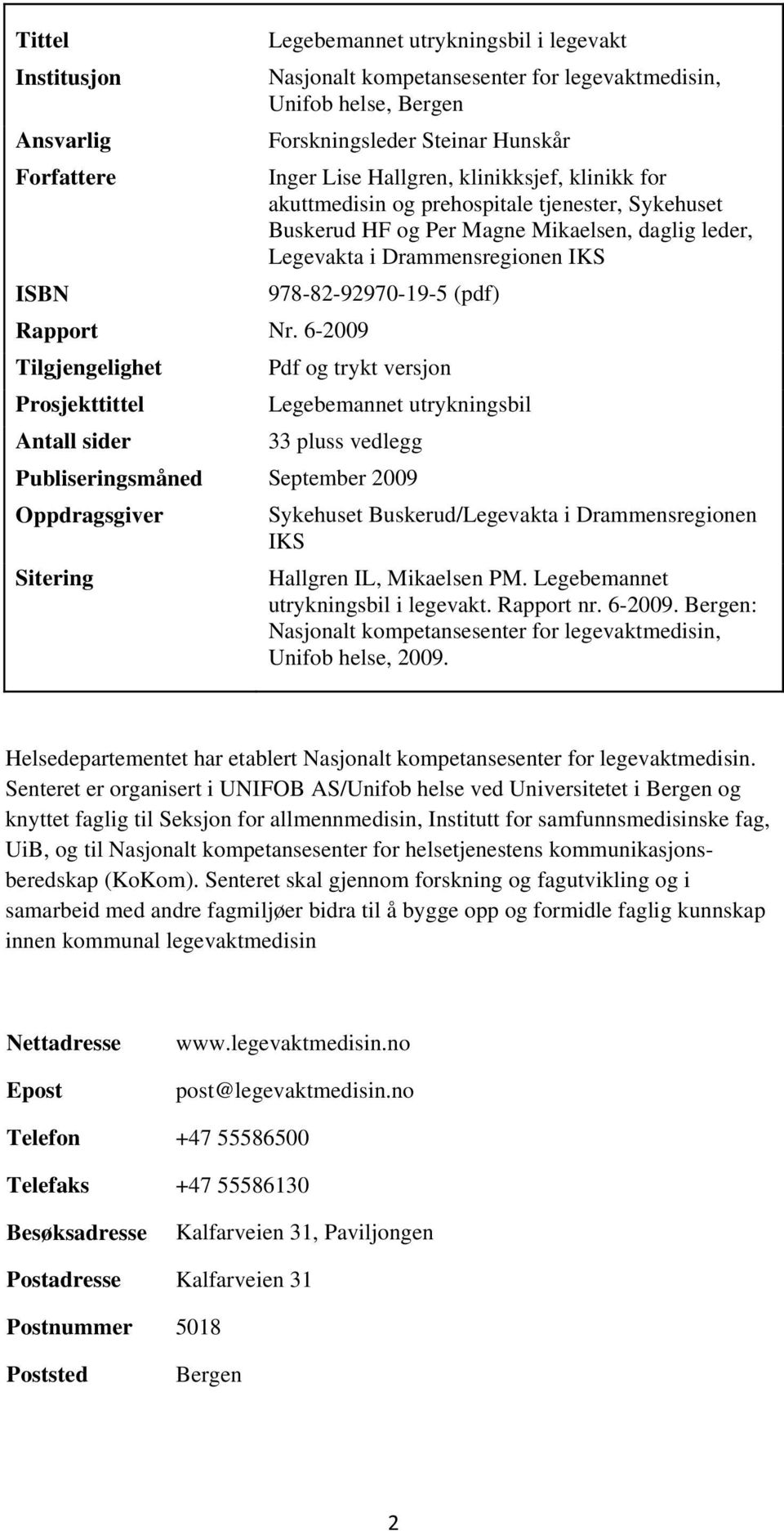 Lise Hallgren, klinikksjef, klinikk for akuttmedisin og prehospitale tjenester, Sykehuset Buskerud HF og Per Magne Mikaelsen, daglig leder, Legevakta i Drammensregionen IKS 978-82-92970-19-5 (pdf)