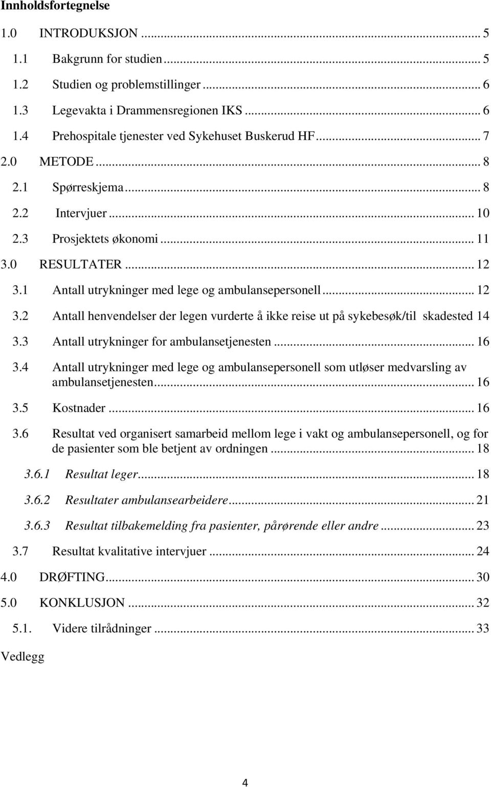 1 Antall utrykninger med lege og ambulansepersonell... 12 3.2 Antall henvendelser der legen vurderte å ikke reise ut på sykebesøk/til skadested 14 3.3 Antall utrykninger for ambulansetjenesten... 16 3.