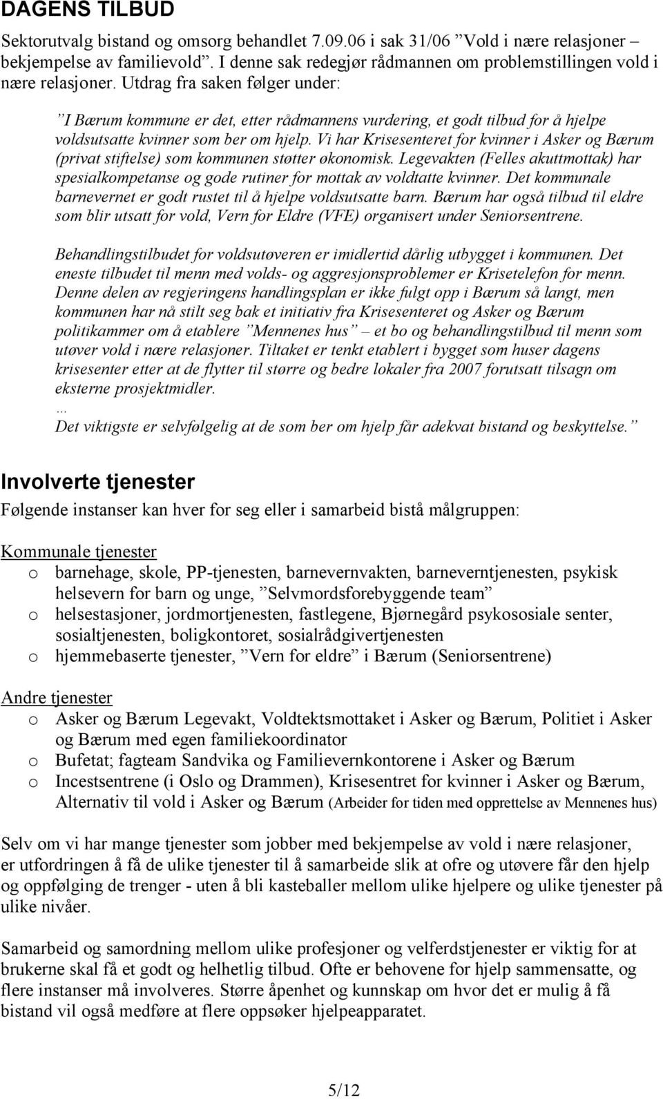 Utdrag fra saken følger under: I Bærum kommune er det, etter rådmannens vurdering, et godt tilbud for å hjelpe voldsutsatte kvinner som ber om hjelp.