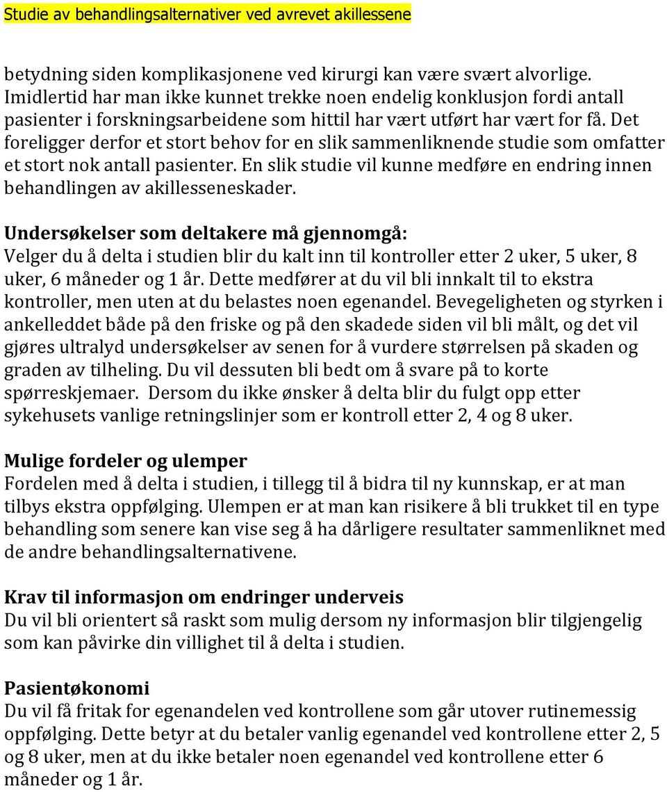 Det foreligger derfor et stort behov for en slik sammenliknende studie som omfatter et stort nok antall pasienter. En slik studie vil kunne medføre en endring innen behandlingen av akillesseneskader.