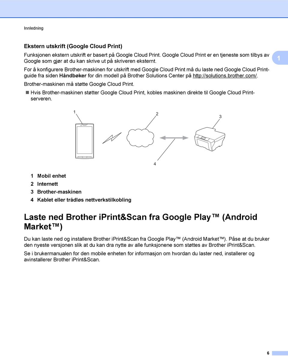 For å konfigurere Brother-maskinen for utskrift med Google Cloud Print må du laste ned Google Cloud Printguide fra siden Håndbøker for din modell på Brother Solutions Center på http://solutions.